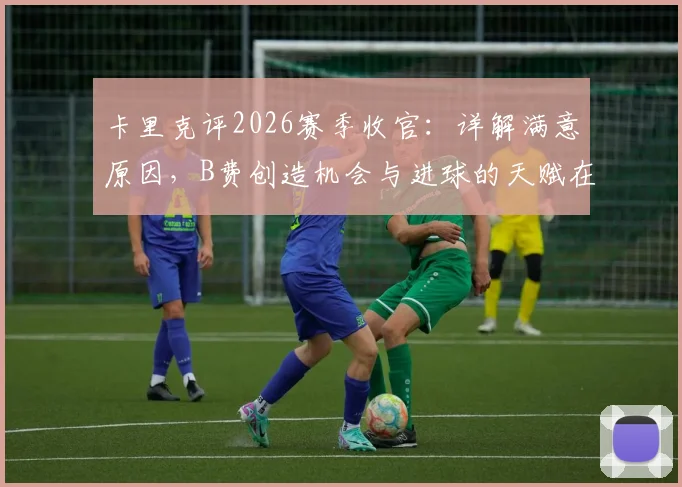卡里克评2026赛季收官：详解满意原因，B费创造机会与进球的天赋在曼联战术中多关键？