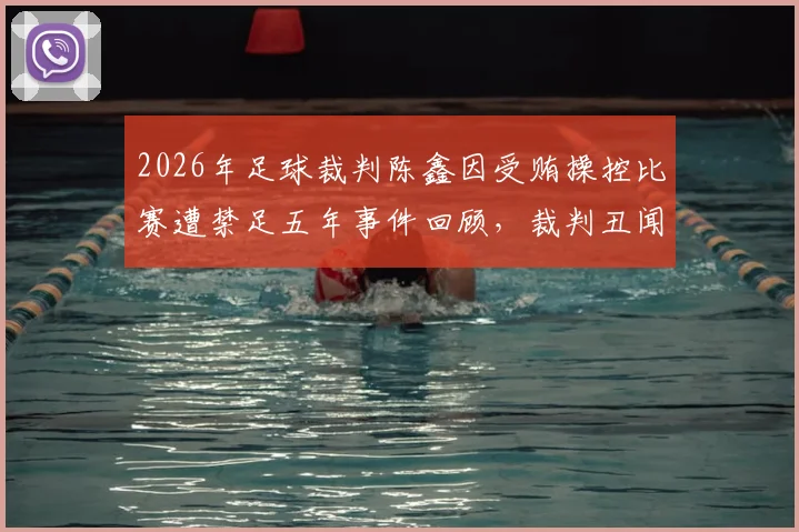 2026年足球裁判陈鑫因受贿操控比赛遭禁足五年事件回顾，裁判丑闻对青少年体育教育的警示